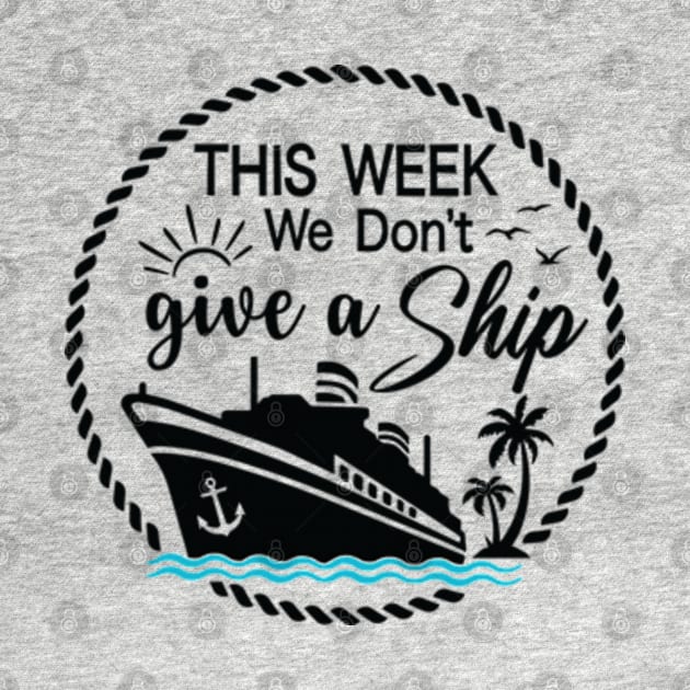 This Week, I Don't Give a Sip - Cruise Shirt for Unwinding in Style! by Jet Set Mama Tee